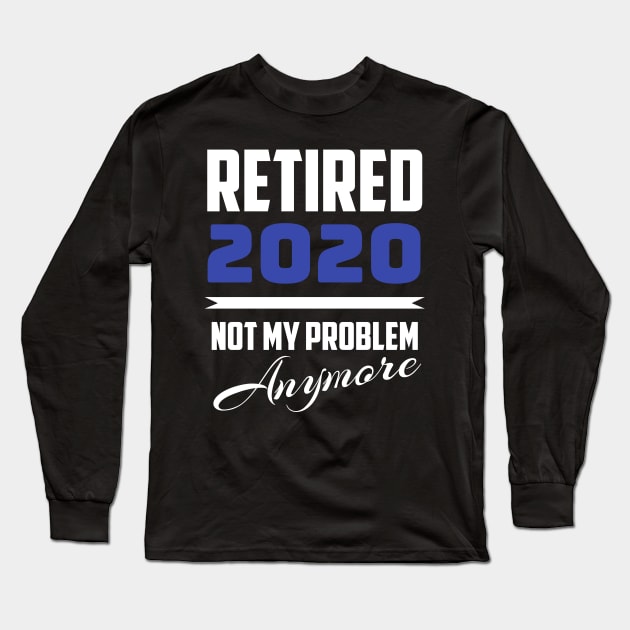 Retired 2020 - Not My Problem Anymore (Retirement) Long Sleeve T-Shirt by fromherotozero